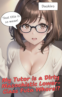 My Tutor is a Dirty Masochistic Lower-Class Futa Whore!?